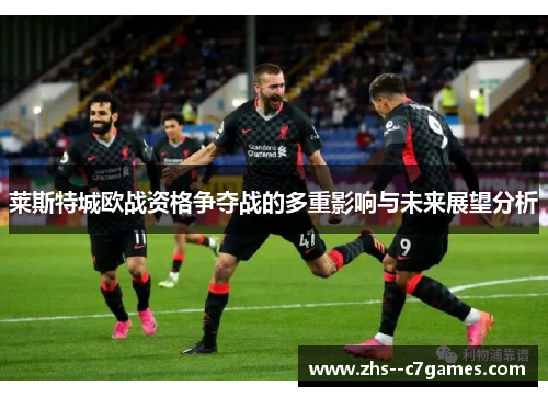莱斯特城欧战资格争夺战的多重影响与未来展望分析 莱斯特城欧战资格争夺战的多重影响与未来展望分析