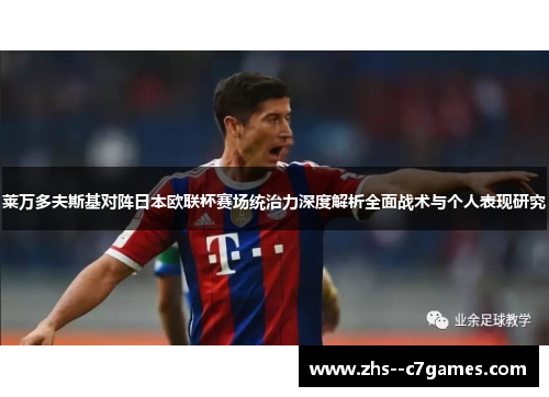 莱万多夫斯基对阵日本欧联杯赛场统治力深度解析全面战术与个人表现研究 莱万多夫斯基对阵日本欧联杯赛场统治力深度解析全面战术与个人表现研究