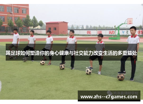 踢足球如何塑造你的身心健康与社交能力改变生活的多重益处 踢足球如何塑造你的身心健康与社交能力改变生活的多重益处