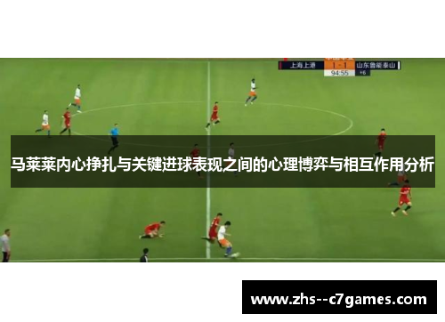 马莱莱内心挣扎与关键进球表现之间的心理博弈与相互作用分析 马莱莱内心挣扎与关键进球表现之间的心理博弈与相互作用分析