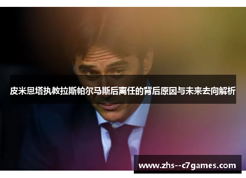 皮米恩塔执教拉斯帕尔马斯后离任的背后原因与未来去向解析 皮米恩塔执教拉斯帕尔马斯后离任的背后原因与未来去向解析